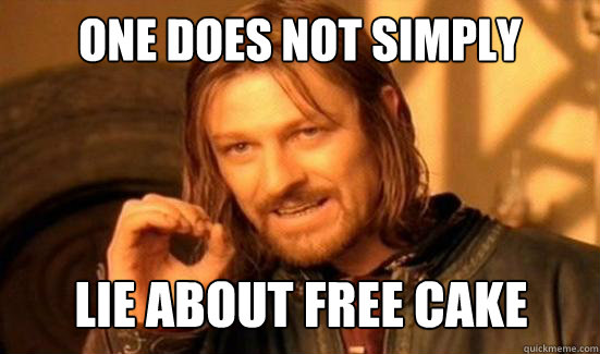 One Does Not Simply Lie about free cake  Boromir