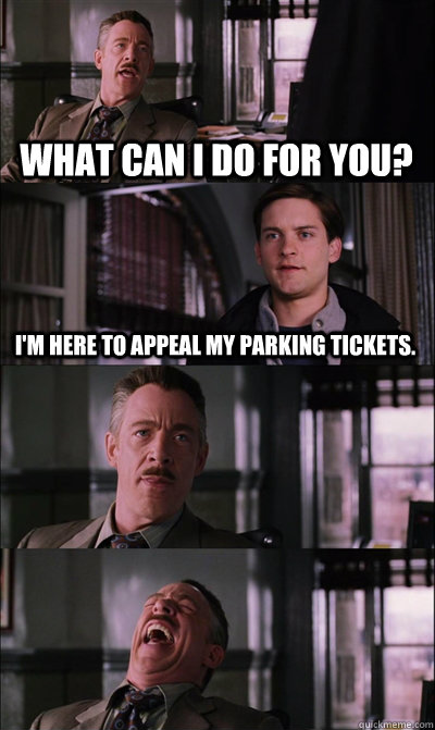 What can I do for you? I'm here to appeal my parking tickets.   - What can I do for you? I'm here to appeal my parking tickets.    JJ Jameson