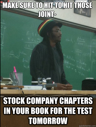 Make sure to hit to hit those joint- Stock company chapters in your book for the test tomorrow  - Make sure to hit to hit those joint- Stock company chapters in your book for the test tomorrow   Rasta Science Teacher