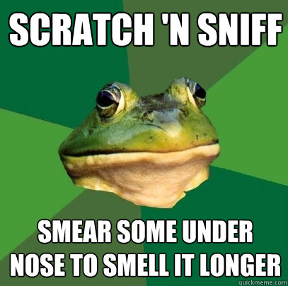 scratch 'n sniff smear some under nose to smell it longer  Foul Bachelor Frog