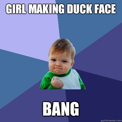 Girl making duck face bang - Girl making duck face bang  Success Kid