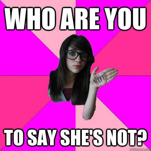 Who are you to say she's not?  Fake Nerd Girl