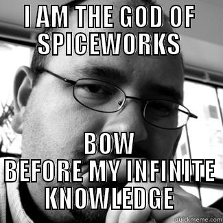 I AM THE GOD OF SPICEWORKS BOW BEFORE MY INFINITE KNOWLEDGE Misc