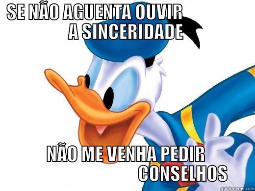 SE NÃO AGUENTA OUVIR                   A SINCERIDADE NÃO ME VENHA PEDIR                                  CONSELHOS Misc