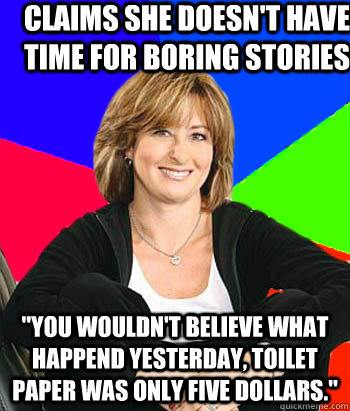 claims she doesn't have time for boring stories 