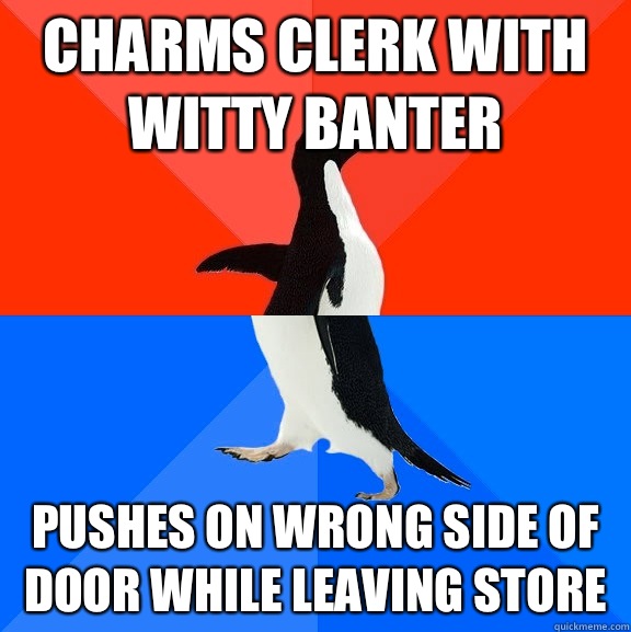 Charms clerk with witty banter Pushes on wrong side of door while leaving store  Socially Awesome Awkward Penguin