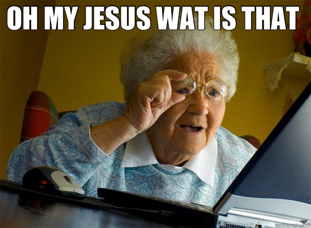 OH MY JESUS WAT IS THAT    Grandma finds the Internet
