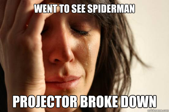 went to see spiderman projector broke down  First World Problems