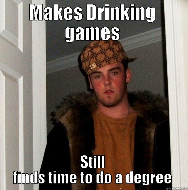 MAKES DRINKING GAMES STILL FINDS TIME TO DO A DEGREE Scumbag Steve