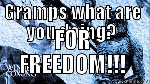 GRAMPS WHAT ARE YOU DOING?  FOR FREEDOM!!! Philosoraptor