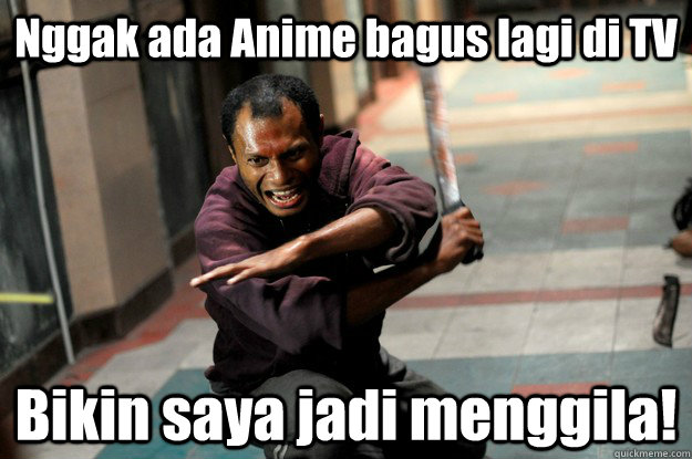 Nggak ada Anime bagus lagi di TV Bikin saya jadi menggila!  