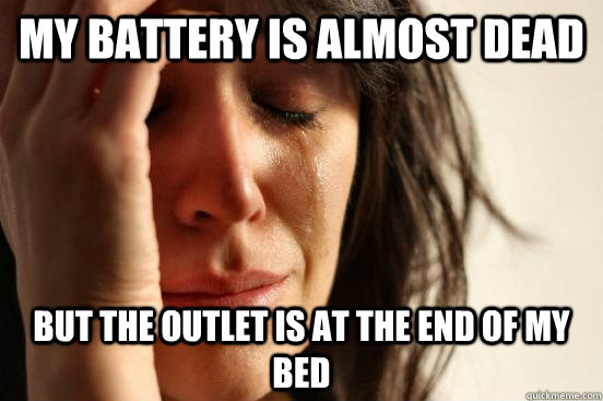 my battery is almost dead but the outlet is at the end of my bed  First World Problems