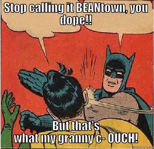 STOP CALLING IT BEANTOWN, YOU DOPE!! BUT THAT'S WHAT MY GRANNY C- OUCH! Batman Slapping Robin