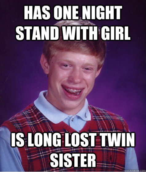 has one night stand with girl is long lost twin sister  Bad Luck Brian