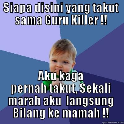 SIAPA DISINI YANG TAKUT SAMA GURU KILLER !! AKU KAGA PERNAH TAKUT, SEKALI MARAH AKU  LANGSUNG BILANG KE MAMAH !! Success Kid