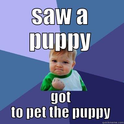 SAW A PUPPY GOT TO PET THE PUPPY Success Kid