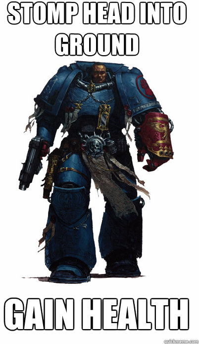 Stomp head into ground gain health - Stomp head into ground gain health  Proud Spacemarine