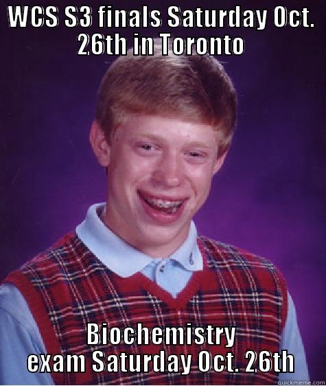 WCS S3 FINALS SATURDAY OCT. 26TH IN TORONTO BIOCHEMISTRY EXAM SATURDAY OCT. 26TH Bad Luck Brian