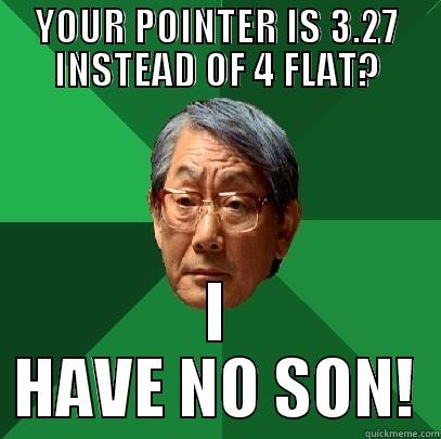 YOUR POINTER IS 3.27 INSTEAD OF 4 FLAT? I HAVE NO SON! High Expectations Asian Father