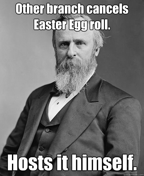  Hosts it himself. Other branch cancels Easter Egg roll.  hip rutherford b hayes