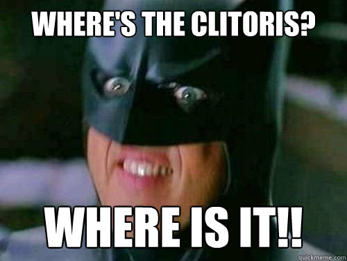 Where's the clitoris? Where is it!! - Where's the clitoris? Where is it!!  Vulgar Batman