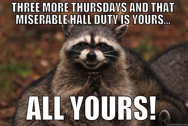 THREE MORE THURSDAYS AND THAT MISERABLE HALL DUTY IS YOURS... ALL YOURS! Evil Plotting Raccoon