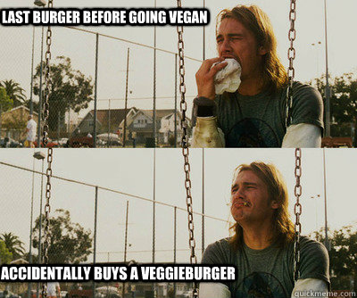 Last burger before going vegan accidentally buys a veggieburger  First World Stoner Problems