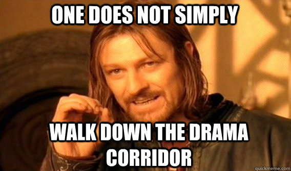One does not simply walk down the drama corridor   Boromir