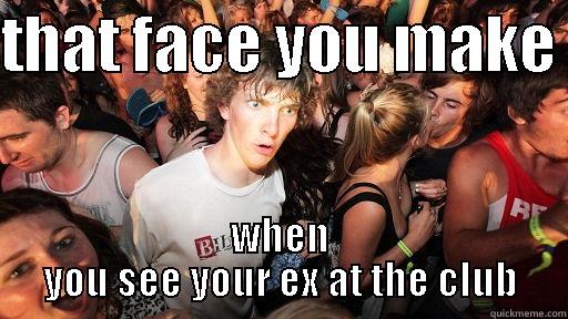 THAT FACE YOU MAKE  WHEN YOU SEE YOUR EX AT THE CLUB Sudden Clarity Clarence
