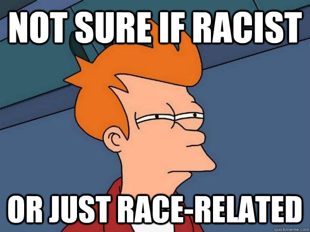 not sure if racist or just race-related  Futurama Fry