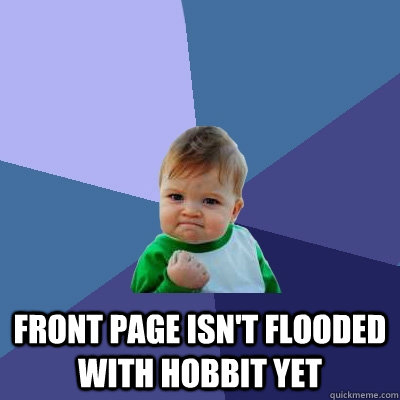  Front page isn't flooded with hobbit yet -  Front page isn't flooded with hobbit yet  Success Kid