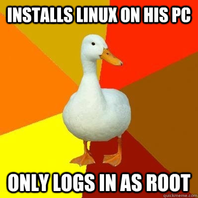 Installs Linux on his PC only logs in as root - Installs Linux on his PC only logs in as root  Tech Impaired Duck