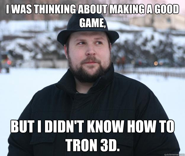 I was thinking about making a good game, But i didn't know how to Tron 3d.  Advice Notch
