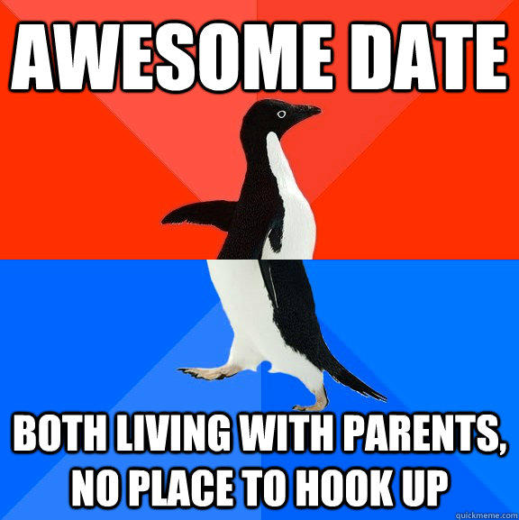 awesome date both living with parents, no place to hook up - awesome date both living with parents, no place to hook up  Socially Awesome Awkward Penguin