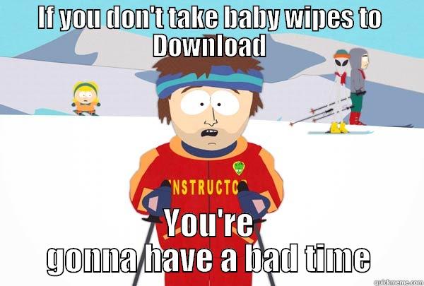 IF YOU DON'T TAKE BABY WIPES TO DOWNLOAD YOU'RE GONNA HAVE A BAD TIME Super Cool Ski Instructor