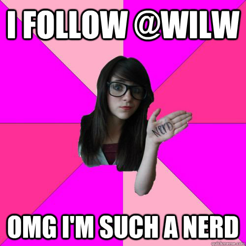 I follow @wilw omg i'm such a nerd  Fake Nerd Girl