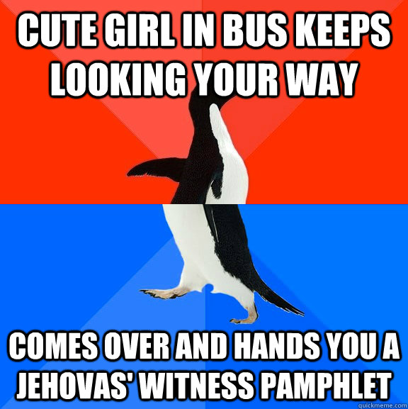 cute girl in bus keeps looking your way comes over and hands you a jehovas' witness pamphlet  Socially Awesome Awkward Penguin