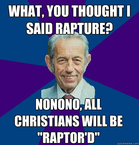 what, you thought I said rapture? Nonono, All Christians will be 