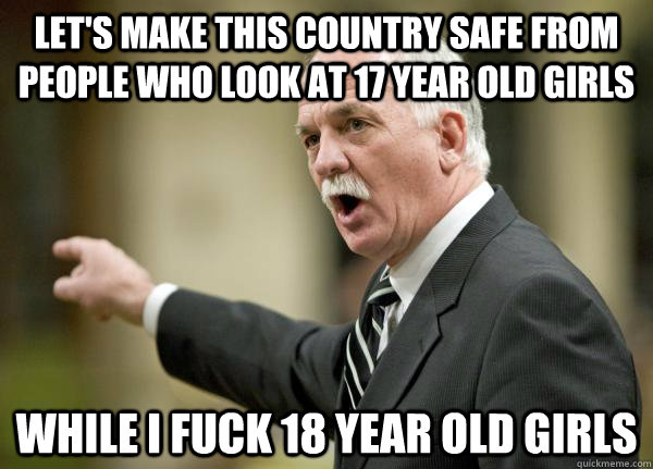 Let's make this country safe from people who look at 17 year old girls While I fuck 18 year old girls  