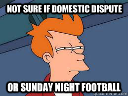 Not sure if domestic dispute or sunday night football - Not sure if domestic dispute or sunday night football  Fry futurama