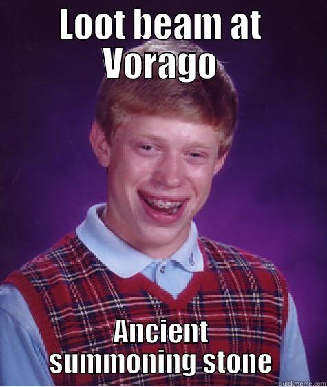 LOOT BEAM AT VORAGO ANCIENT SUMMONING STONE Bad Luck Brian