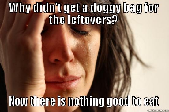 WHY DIDN'T GET A DOGGY BAG FOR THE LEFTOVERS? NOW THERE IS NOTHING GOOD TO EAT First World Problems