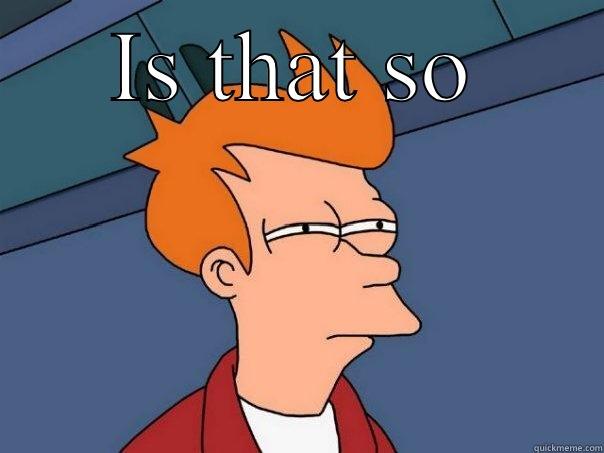 IS THAT SO  Futurama Fry