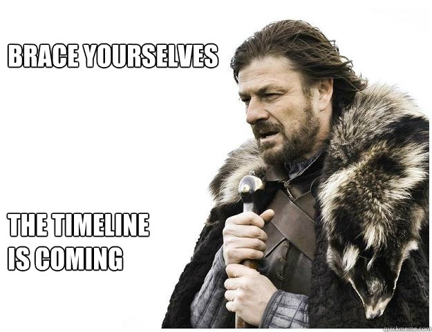 Brace yourselves




the timeline
is coming  Imminent Ned
