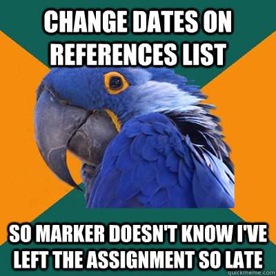 change dates on references list so marker doesn't know i've left the assignment so late  Paranoid Parrot