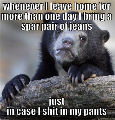 WHENEVER I LEAVE HOME FOR MORE THAN ONE DAY I BRING A SPAR PAIR OF JEANS JUST IN CASE I SHIT IN MY PANTS Confession Bear