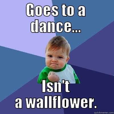 GOES TO A DANCE... ISN'T A WALLFLOWER. Success Kid