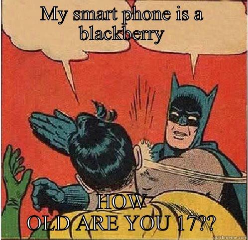 MY SMART PHONE IS A BLACKBERRY HOW OLD ARE YOU 17?? Batman Slapping Robin