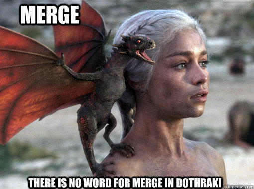 there is no word for Merge in Dothraki  Merge  