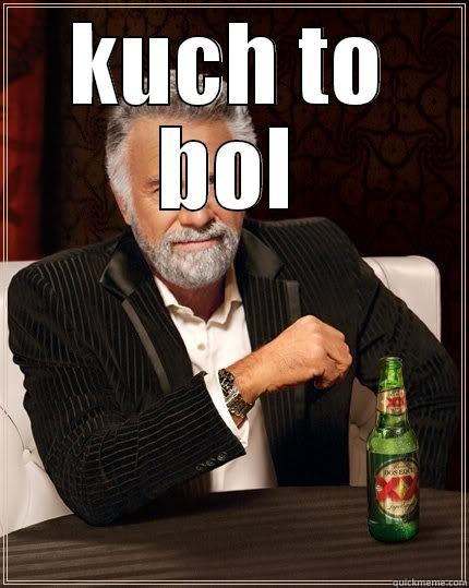 oh teri! - KUCH TO BOL  The Most Interesting Man In The World